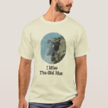 I Miss The Old Man In The Mountain T-shirt at Zazzle