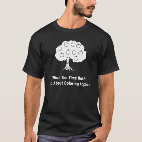 I Miss The Time Math Was About Coloring Apples T_Shirt