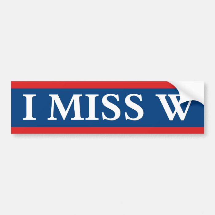 I Miss "W" Bumper Stickers