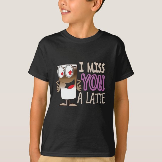 I Miss You a Latte T-Shirt (Front)