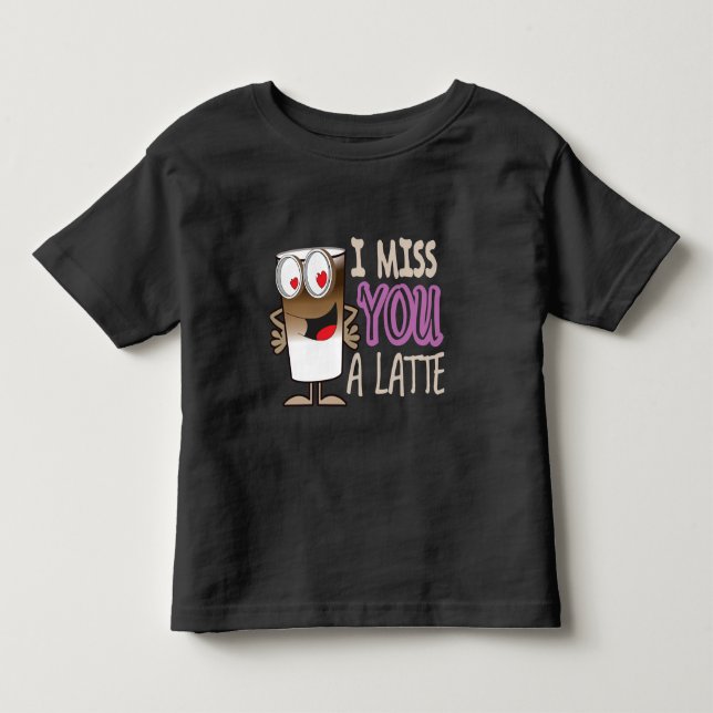I Miss You a Latte Toddler T-shirt (Front)