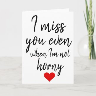I miss you even when I'm not horny valentines card