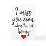 I miss you even when I'm not horny valentines card I miss you even when I'm not horny valentines card