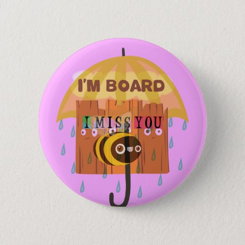 I Miss You in the rain I am bored Button
