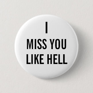 I MISS YOU LIKE HELL PINBACK BUTTON