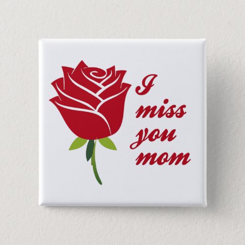 I Miss You Mom I Love You Mom With Red Rose Button