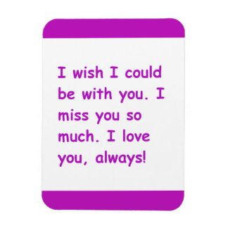 I miss you so much love always wish could be with magnet