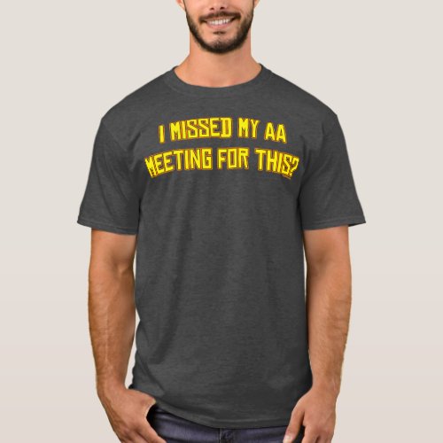 I missed my AA meeting for this T_Shirt