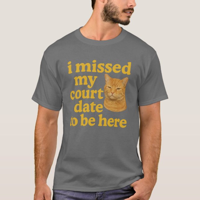 i missed my court date to be here T-Shirt (Front)