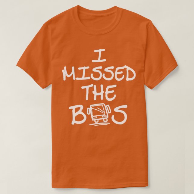 I missed the bus school and work excuse 1 T-Shirt (Design Front)