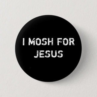 I MOSH FOR JESUS BUTTON