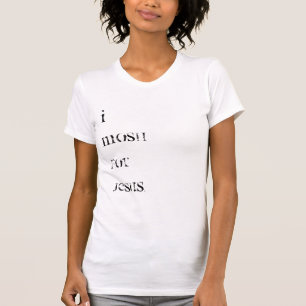 I mosh for Jesus. T-Shirt