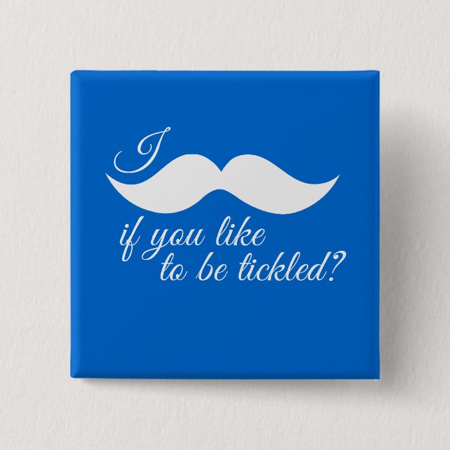 I MOUSTACHE IF YOU LIKE TO BE TICKLED -.png Pinback Button (Front)