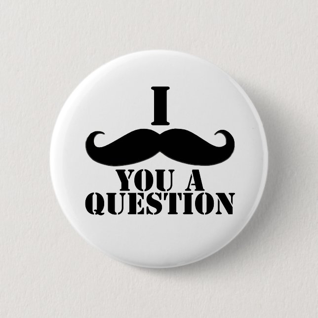 I Moustache You A Question Pinback Button (Front)