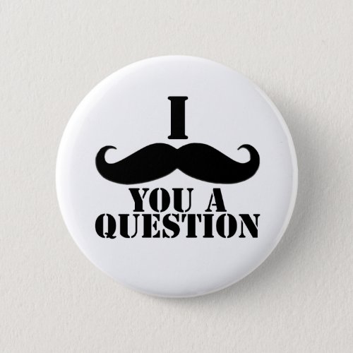 I Moustache You A Question Pinback Button