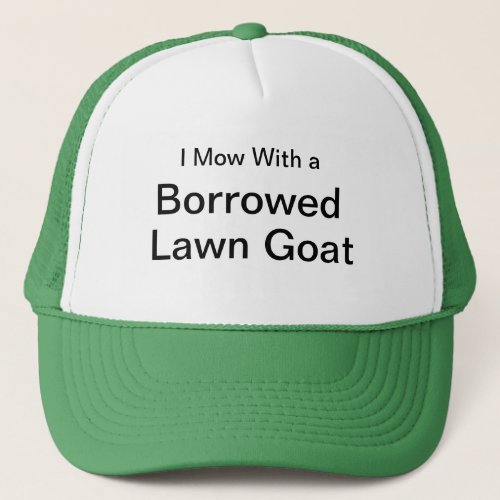 I Mow With a Borrowed Lawn Goat Trucker Hat