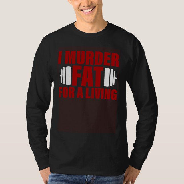 I Murder Fat For A Living T-Shirt (Front)
