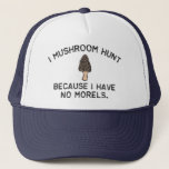 I Mushroom Hunt Because I Have No Morels Trucker Hat at Zazzle