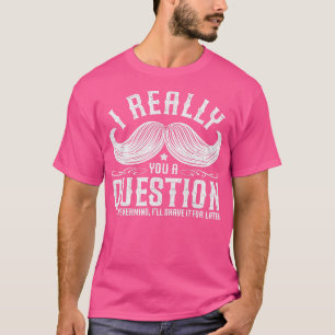 I Must Ask You A Question Funny Moustache Nerd T-Shirt