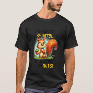 I Must Be Part Squirrel I Seem To Attract All The T-Shirt