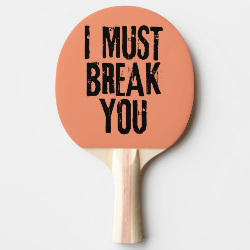 I Must Break You Ping Pong Paddle