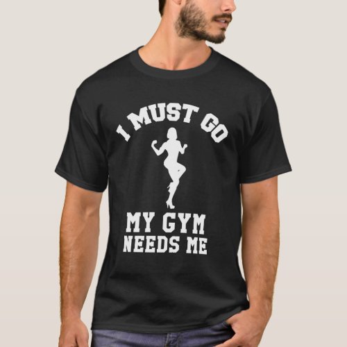 I must go My Gym Needs Me Gym Rat T_Shirt