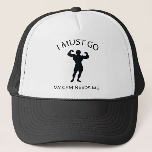 I Must Go My Gym Needs Me Trucker Hat