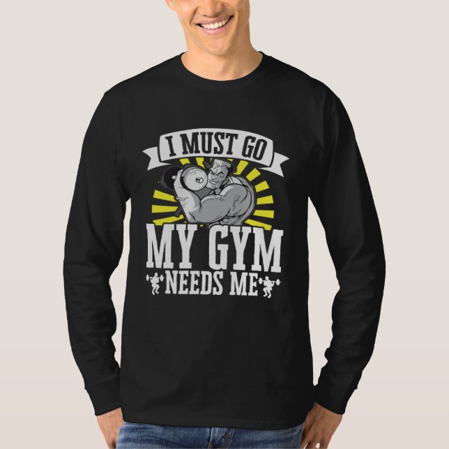 I Must Go My Gym Needs Me Weightlifting Bodybuilde T-Shirt (Front)
