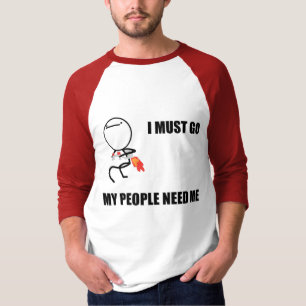 I Must Go My People Need Me T-Shirt