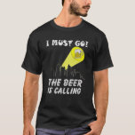 I MUST GO THE BEER CALLING ME FUNNY QUOTE T-Shirt