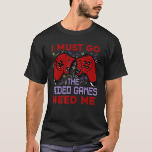 I Must Go The Video Games Need Me Gamer Gaming T-Shirt