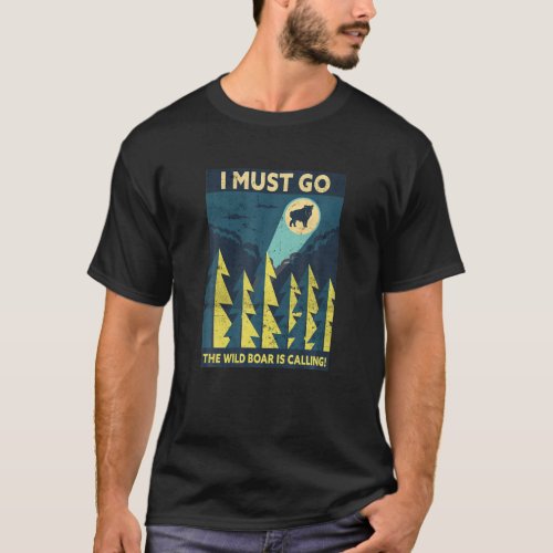 I Must Go The Wild Boar Is Calling Boar Lover Funn T_Shirt