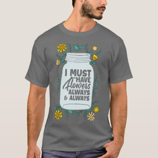 I Must Have Flowers Funny Floral Gardener T-Shirt