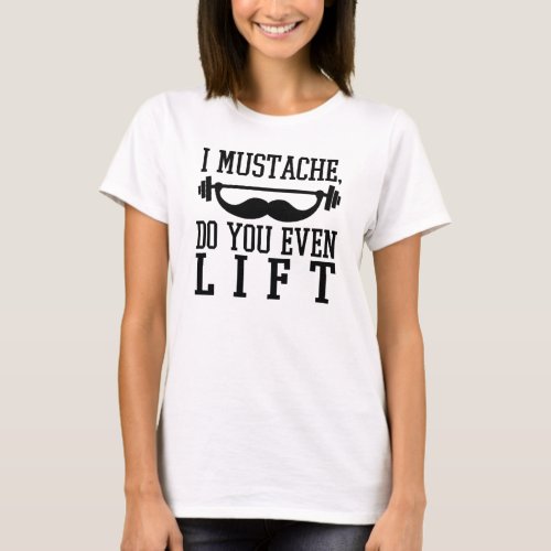 I Mustache Do You Even Lift _ Gym Fitness Workout T_Shirt
