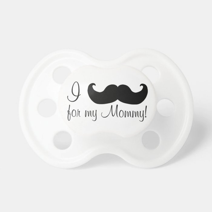 I mustache for my mommy pacifier