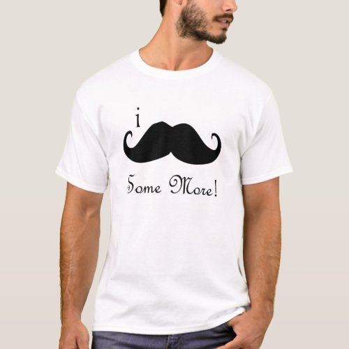 I Mustache Some More T_Shirt