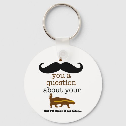 i mustache you a question about your honey badger keychain