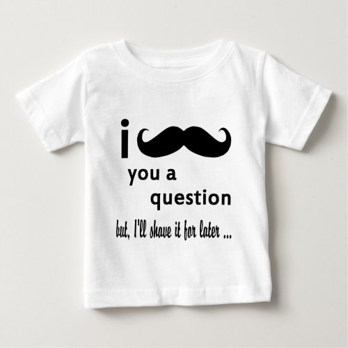 I Mustache You A Question Baby T_Shirt