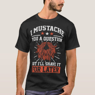 I Mustache You A Question Beard Mustache Enthusias T-Shirt