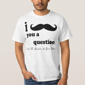 I MUSTACHE YOU A QUESTION BUT I'LL SHAVE IT FOR L T-Shirt