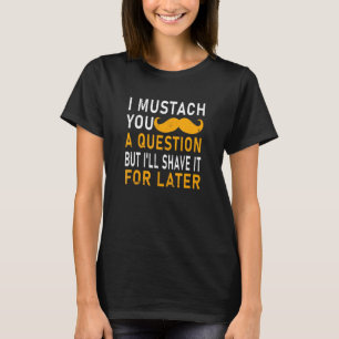 I Mustache You A Question But Ill Shave It For Lat T-Shirt