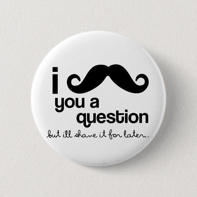 i mustache you a question button (Front)