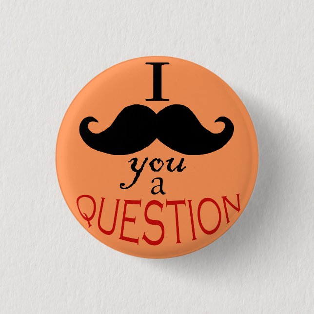 "I Mustache You a Question" Button (Front)