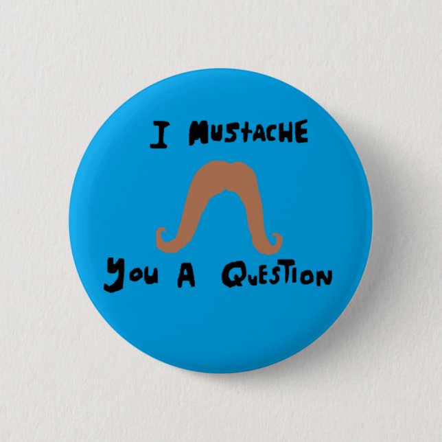 i mustache you a question button (Front)