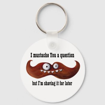 I Mustache You A Question -custom Txt- Keychain by partymonster at Zazzle