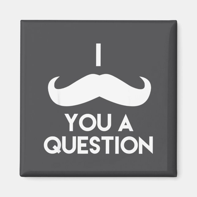 I Mustache You A Question _ Funny Pun Saying  Magnet (Front)