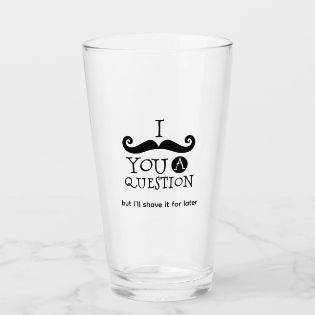 I Mustache You A Question Glass (Front)