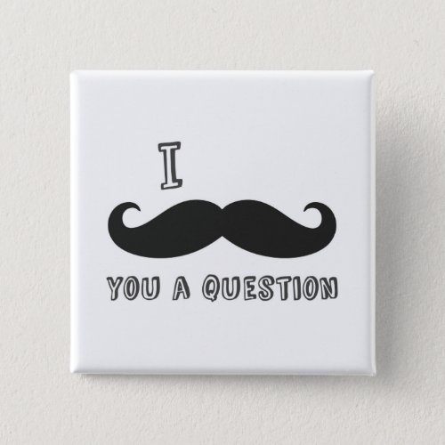 I mustache you a question I Love Mustache shop Button