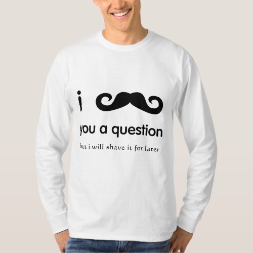 I Mustache You A Question Long Sleeve T_Shirt