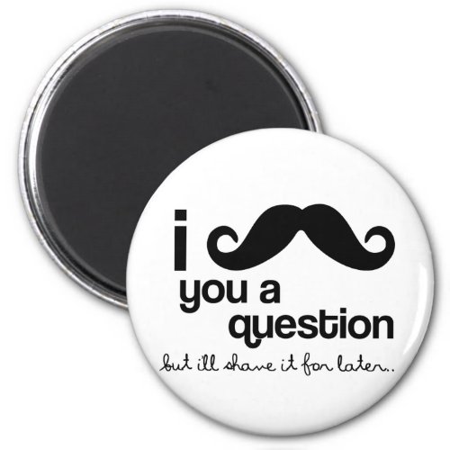 i mustache you a question magnet